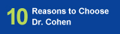 10 Reasons to Choose Dr Cohen